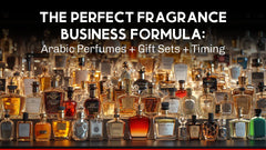 The Perfect Fragrance Business Formula: Arabic Perfumes + Gift Sets + Timing